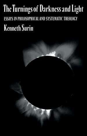 The Turnings of Darkness and Light: Essays in Philosophical and Systematic Theology de Kenneth Surin