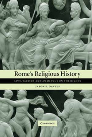 Rome's Religious History: Livy, Tacitus and Ammianus on their Gods de Jason P. Davies