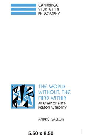 The World Without, the Mind Within: An Essay on First-Person Authority de André Gallois