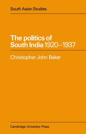 The Politics of South India 1920–1937 de Christopher John Baker