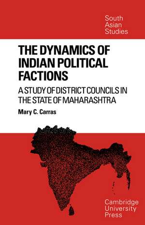 The Dynamics of Indian Political Factions: A Study of District Councils in the State of Maharashtra de Mary C. Carras