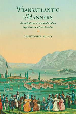 Transatlantic Manners: Social Patterns in Nineteenth-Century Anglo-American Travel Literature de Christopher Mulvey