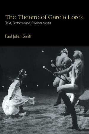 The Theatre of García Lorca: Text, Performance, Psychoanalysis de Paul Julian Smith