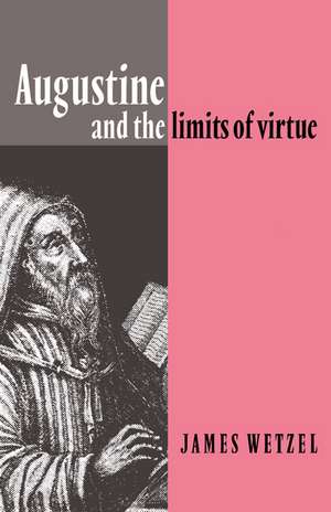 Augustine and the Limits of Virtue de James Wetzel