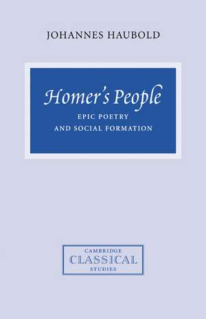 Homer's People: Epic Poetry and Social Formation de Johannes Haubold