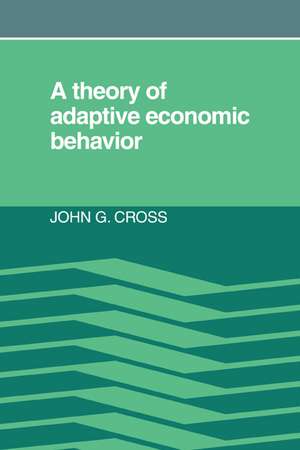 A Theory of Adaptive Economic Behavior de John G. Cross