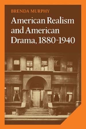 American Realism and American Drama, 1880–1940 de Brenda Murphy