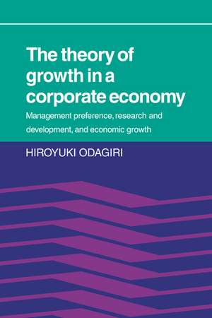 The Theory of Growth in a Corporate Economy: Management, Preference, Research and Development, and Economic Growth de Hiroyuki Odagiri