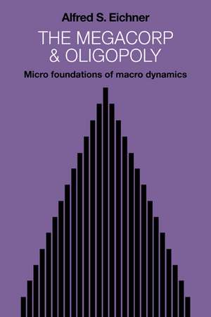 The Megacorp and Oligopoly: Micro Foundations of Macro Dynamics de Alfred S. Eichner