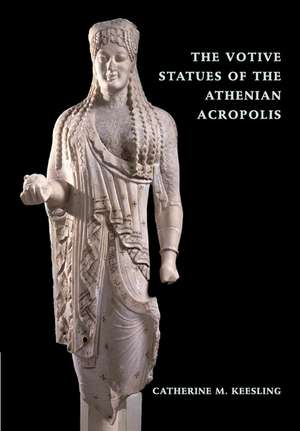 The Votive Statues of the Athenian Acropolis de Catherine M. Keesling