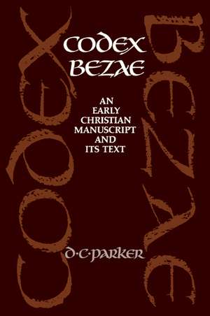 Codex Bezae: An Early Christian Manuscript and its Text de David C. Parker