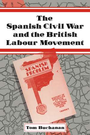 The Spanish Civil War and the British Labour Movement de Tom Buchanan