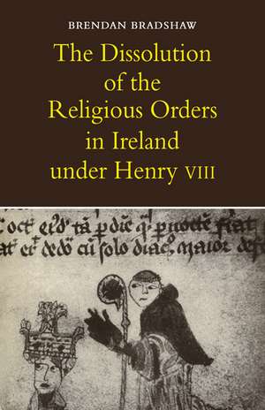 The Dissolution of the Religious Orders in Ireland under Henry VIII de Brendan Bradshaw