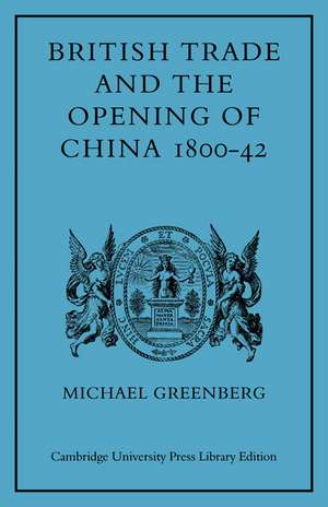 British Trade and the Opening of China 1800–42 de Michael Greenberg