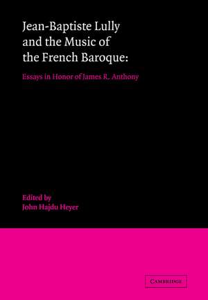 Jean-Baptiste Lully and the Music of the French Baroque: Essays in Honor of James R. Anthony de John Hajdu Heyer