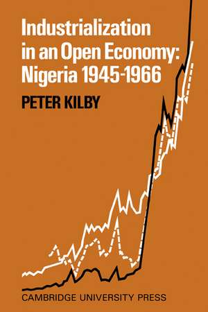 Industrialization in an Open Economy: Nigeria 1945–1966 de Peter Kilby