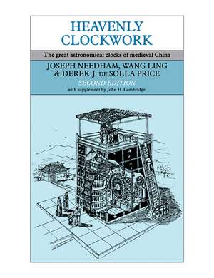 Heavenly Clockwork: The Great Astronomical Clocks of Medieval China de Joseph Needham