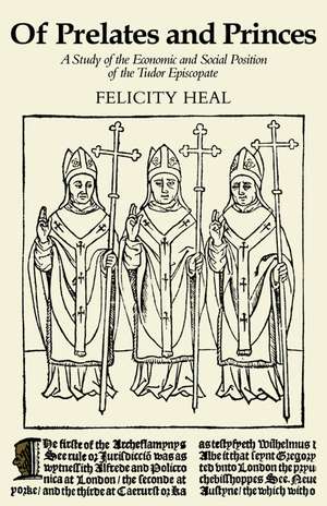 Of Prelates and Princes: A Study of the Economic and Social Position of the Tudor Episcopate de Felicity Heal