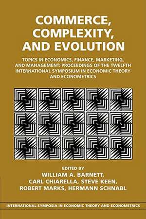 Commerce, Complexity, and Evolution: Topics in Economics, Finance, Marketing, and Management: Proceedings of the Twelfth International Symposium in Economic Theory and Econometrics de William A. Barnett