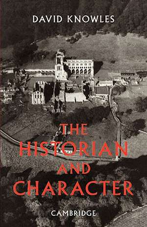 The Historian and Character: And Other Essays de Dom David Knowles