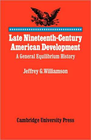 Late Nineteenth-Century American Development: A General Equilibrium History de Jeffrey G. Williamson