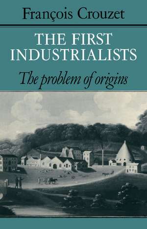 The First Industrialists: The Problem of Origins de François Crouzet