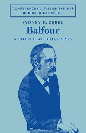 Balfour: A Political Biography de Sydney H. Zebel