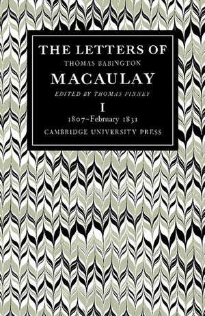 The Letters of Thomas Babington MacAulay: Volume 1, 1807–February 1831 de Thomas MacAulay