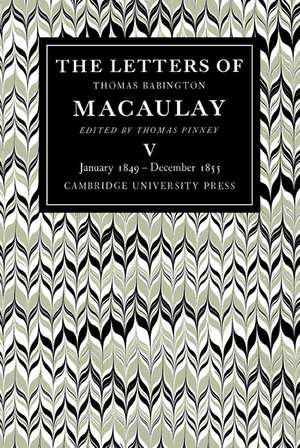 The Letters of Thomas Babington MacAulay: Volume 5, January 1849–December 1855 de Thomas Pinney