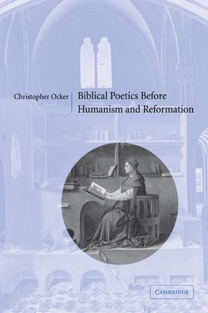 Biblical Poetics before Humanism and Reformation de Christopher Ocker