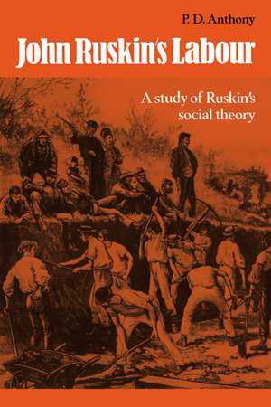 John Ruskin's Labour: A Study of Ruskin's Social Theory de P. D. Anthony