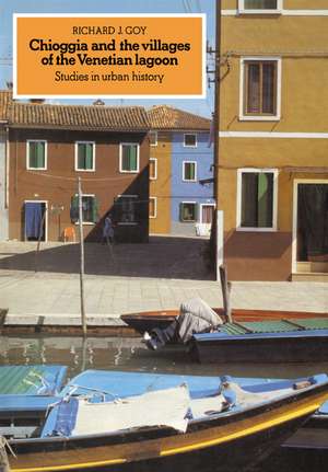 Chioggia and the Villages of the Venetian Lagoon: Studies in Urban History de Richard J. Goy