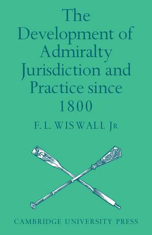 The Development of Admiralty Jurisdiction and Practice Since 1800 de F. L. Wiswall