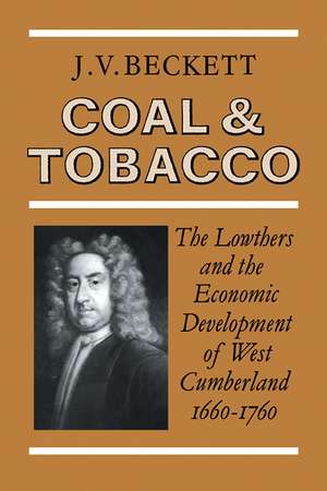 Coal and Tobacco: The Lowthers and the Economic Development of West Cumberland, 1660–1760 de J. V. Beckett