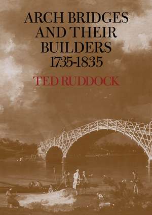 Arch Bridges and their Builders 1735–1835 de Ted Ruddock