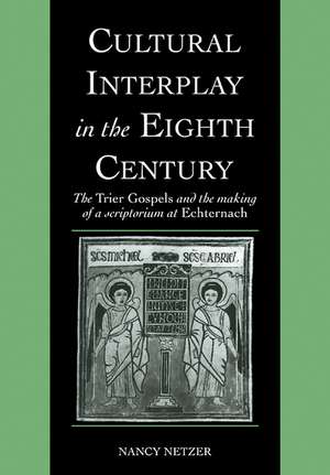 Cultural Interplay in the Eighth Century: The Trier Gospels and the Makings of a Scriptorium at Echternach de Nancy Netzer