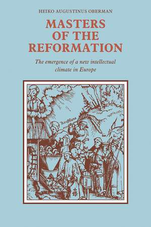 Masters of the Reformation: The Emergence of a New Intellectual Climate in Europe de Heiko Augustinus Oberman