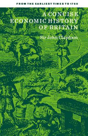 A Concise Economic History of Britain: From the Earliest Times to 1750 de John Clapham