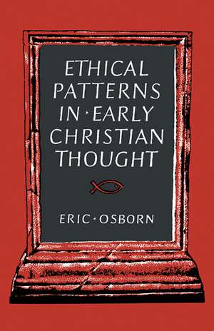 Ethical Patterns in Early Christian Thought de Eric Osborn