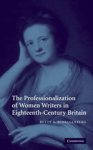 The Professionalization of Women Writers in Eighteenth-Century Britain de Betty A. Schellenberg