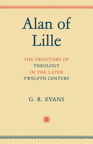 Alan of Lille: The Frontiers of Theology in the Later Twelfth Century de G. R. Evans