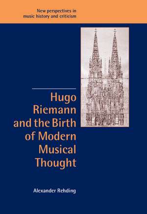 Hugo Riemann and the Birth of Modern Musical Thought de Alexander Rehding