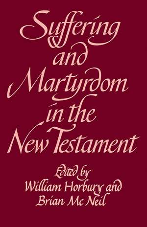 Suffering and Martyrdom in the New Testament: Studies presented to G. M. Styler by the Cambridge New Testament Seminar de William Horbury