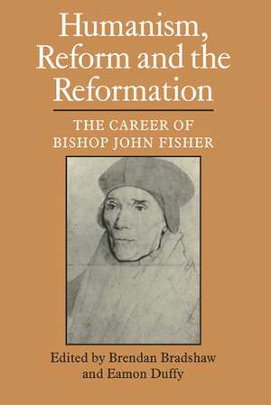 Humanism, Reform and the Reformation: The Career of Bishop John Fisher de Brendan Bradshaw