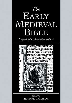 The Early Medieval Bible: Its Production, Decoration and Use de Richard Gameson