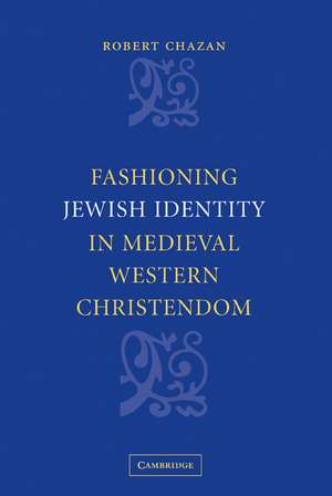 Fashioning Jewish Identity in Medieval Western Christendom de Robert Chazan