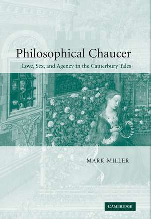 Philosophical Chaucer: Love, Sex, and Agency in the Canterbury Tales de Mark Miller