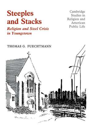 Steeples and Stacks: Religion and Steel Crisis in Youngstown, Ohio de Thomas G. Fuechtmann