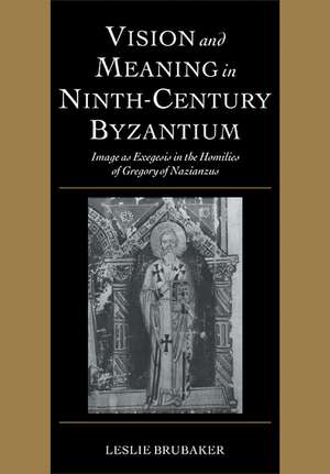 Vision and Meaning in Ninth-Century Byzantium: Image as Exegesis in the Homilies of Gregory of Nazianzus de Leslie Brubaker