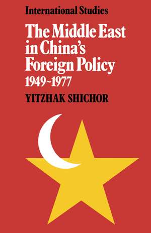 The Middle East in China's Foreign Policy, 1949–1977 de Yitzhak Shichor